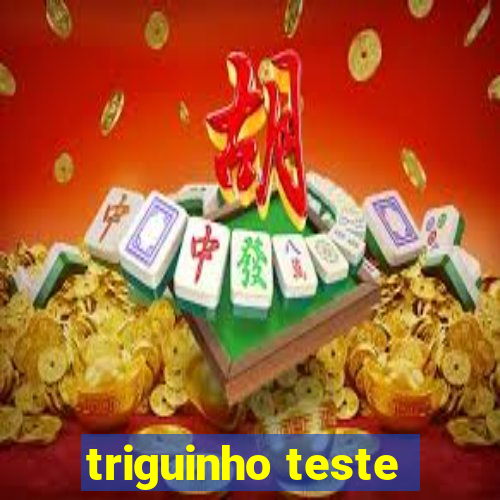 triguinho teste
